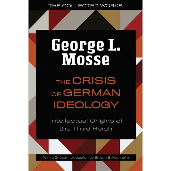 The Collected Works of George L. Mosse The Crisis of German Ideology: Intellectual Origins of the Third Reich, (Paperback)
