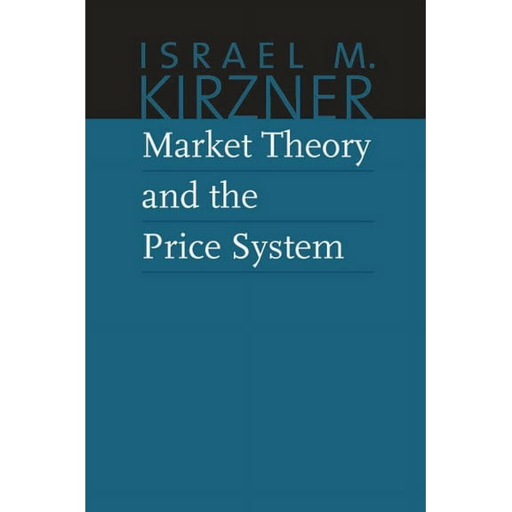 The Collected Works of Israel M. Kirzner: Market Theory and the Price System : The Collected Works of Israel M. Kirzner (Series #2) (Hardcover)