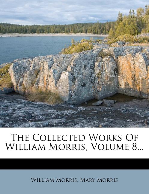 The Collected Works of William Morris, Volume 8... Paperback