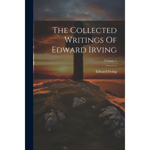 The Collected Writings Of Edward Irving; Volume 1 (Paperback)