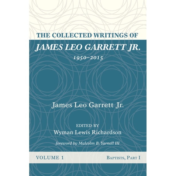 The Collected Writings of James Leo Garrett Jr., 1950-2015 (Hardcover)