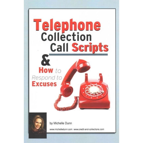 The Collecting Money: Telephone Collection call Scripts & How to respond to Excuses: A Guide for Bill Collectors (Paperback)