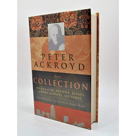 Pre-Owned Peter Ackroyd: The Collection: Journalism, Reviews, Essays, Short Stories, Lectures (Hardcover) 0701173009 9780701173005