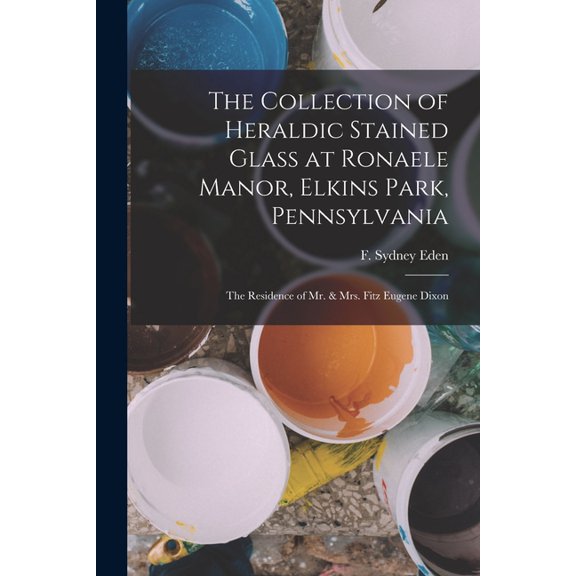 The Collection of Heraldic Stained Glass at Ronaele Manor, Elkins Park, Pennsylvania, (Paperback)
