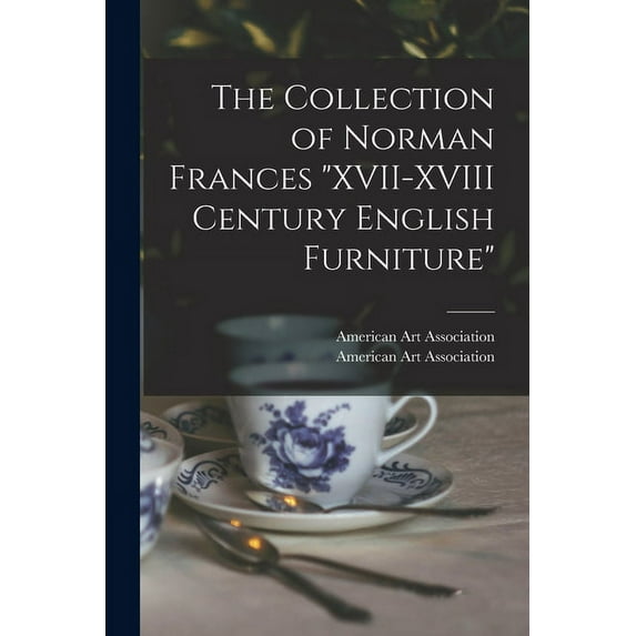 The Collection of Norman Frances "XVII-XVIII Century English Furniture", (Paperback)