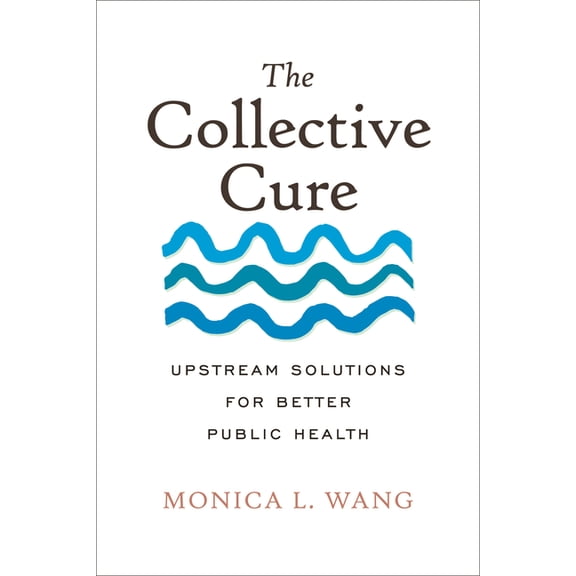 The Collective Cure: Upstream Solutions for Better Public Health, (Paperback)