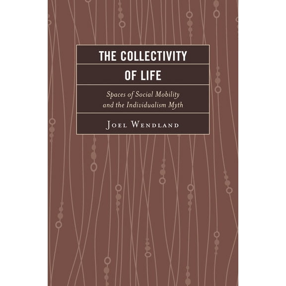 Collectivity of Life: Spaces of Social Mobility and the Individualism Myth, (Hardcover)