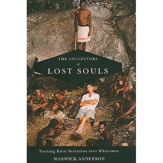 Pre-Owned The Collectors of Lost Souls: Turning Kuru Scientists Into Whitemen (Hardcover) 0801890403 9780801890406