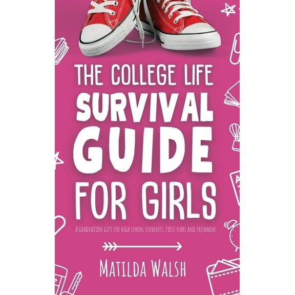 The College Life Survival Guide for Girls A Graduation Gift for High School Students, First Years and Freshmen (Hardcover)