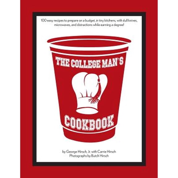 Pre-Owned The College Man's Cookbook: 100 easy recipes to prepare on a budget, in tiny kitchens, with dull knives, microwaves and distractions while earning a degree!