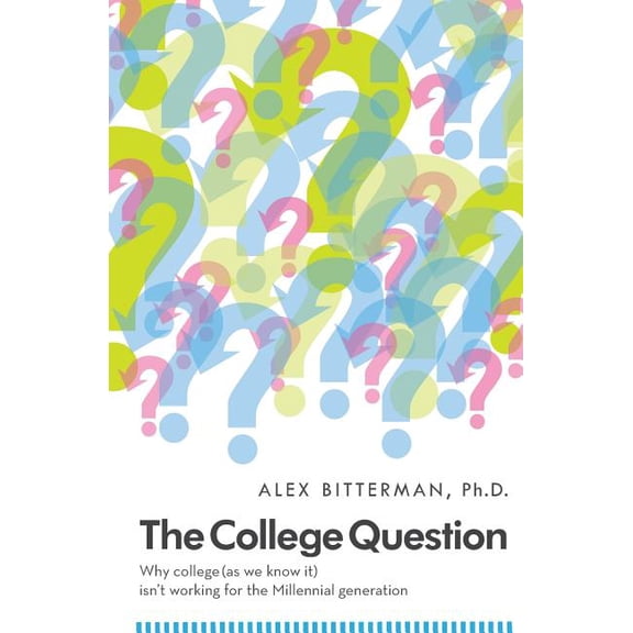 The College Question: Why college (as we know it) isn't working for the Millennial generation, (Paperback)