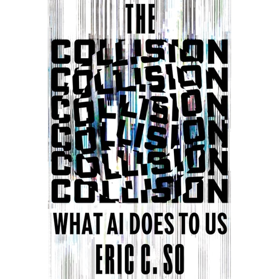 The Collision: What AI Does to Us, (Hardcover)