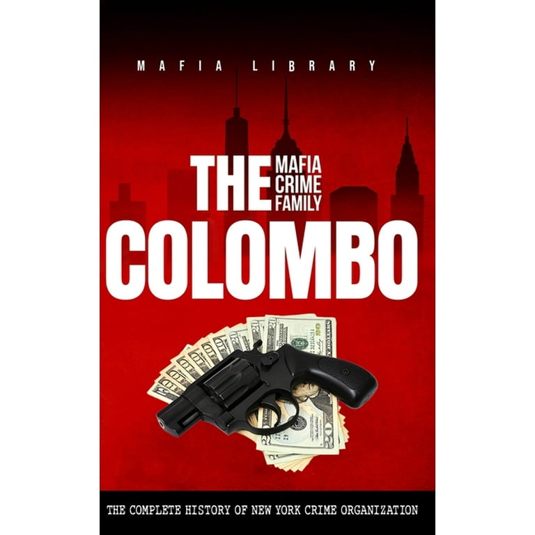 The Colombo Mafia Crime Family: The Complete History of a New York