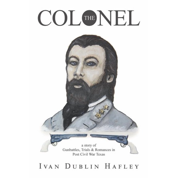 The Colonel: a story of Gunbattles, Trials & Romances in Post Civil War Texas, (Paperback)