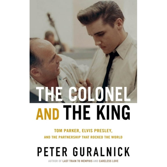 The Colonel and the King: Tom Parker, Elvis Presley, and the Partnership That Rocked the World, (Hardcover)