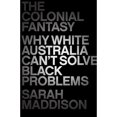thumbnail image 1 of Pre-Owned The Colonial Fantasy: Why white Australia can't solve black problems (Paperback 9781760295820) by Sarah Maddison, 1 of 1