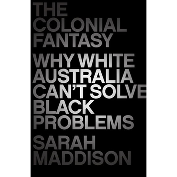 Pre-Owned The Colonial Fantasy: Why white Australia can't solve black problems (Paperback 9781760295820) by Sarah Maddison
