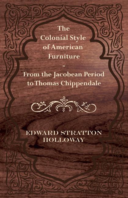 Ed Stratton The Colonial Style of American Furniture - From the Jacobean Period to ...