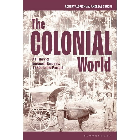 The Colonial World: A History of European Empires, 1780s to the Present, (Hardcover)