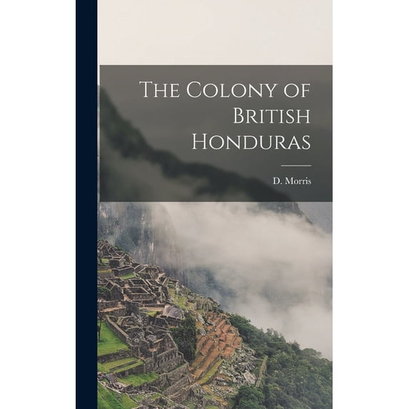 The Colony of British Honduras, (Hardcover)