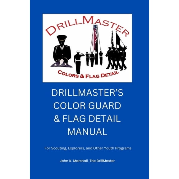 The Color Guard and Flag Detail Manual: For Scouting, Explorers, and Other Youth Programs, (Paperback)