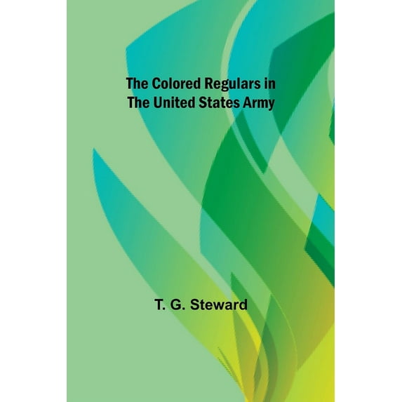The Colored Regulars in the United States Army, (Paperback)