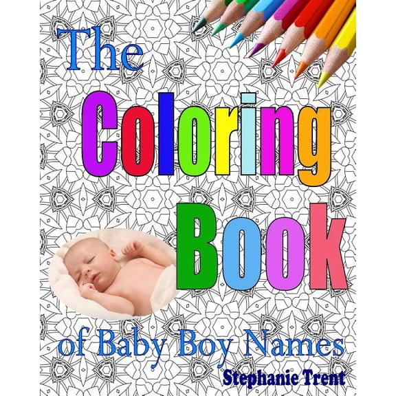 The Coloring Book of Baby Boy Names: The Inspiring and Stress-Free Way to Choose your Baby Boy's Name, (Paperback)