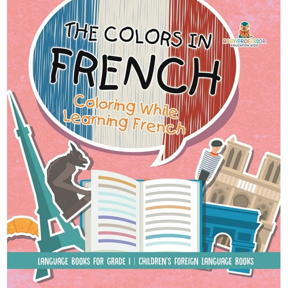 The Colors in French - Coloring While Learning French - Language Books for Grade 1 Children's Foreign Language Books, (Hardcover)
