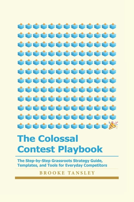 The Colossal Contest Playbook: The Step-by-Step Grassroots Strategy Guide, Templates, and Tools for Everyday Competitors, (Paperback)