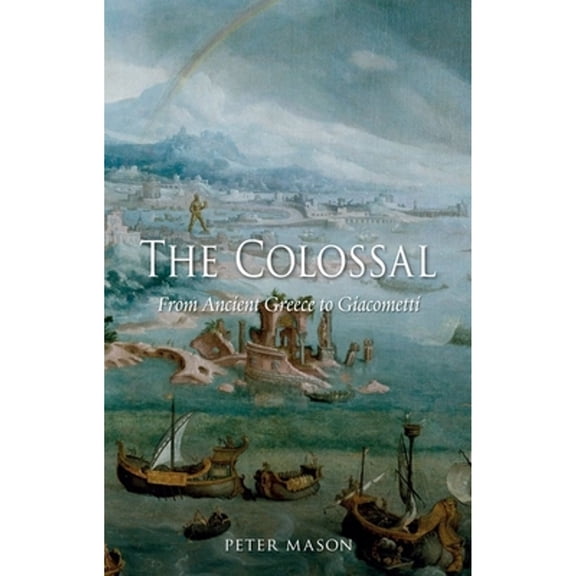 Pre-Owned The Colossal : From Ancient Greece to Giacometti (Hardcover) 9781780231082
