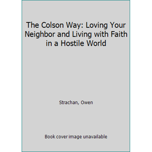 Pre-Owned The Colson Way: Loving Your Neighbor and Living with Faith in a Hostile World (Hardcover) 1400206642 9781400206643