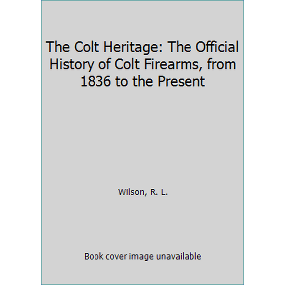 Pre-Owned The Colt Heritage: The Official History of Colt Firearms, from 1836 to the Present (Hardcover) 0671248278 9780671248277