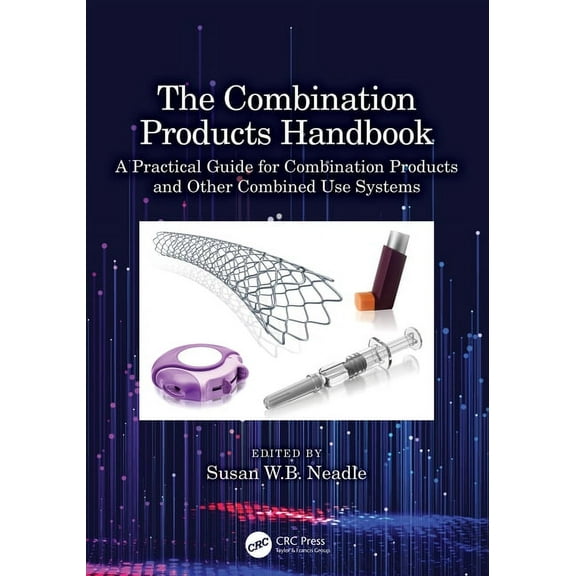 The Combination Products Handbook: A Practical Guide for Combination Products and Other Combined Use Systems, (Hardcover)