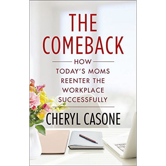 Pre-Owned The Comeback: How Today's Moms Reenter the Workplace Successfully, 9781101979822, 1101979828, Hardcover,