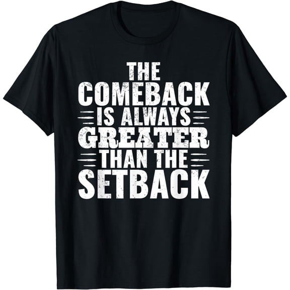 The Comeback Is Always Greater Than The Setback Inspiration T-Shirt