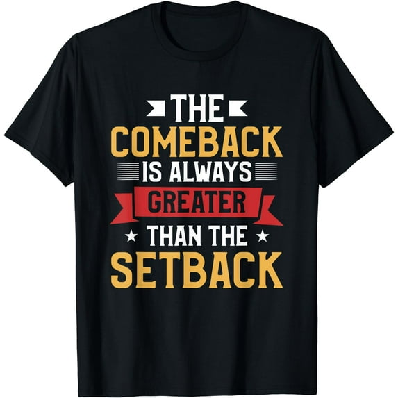 The Comeback Is Always Greater Than The Setback T-Shirt
