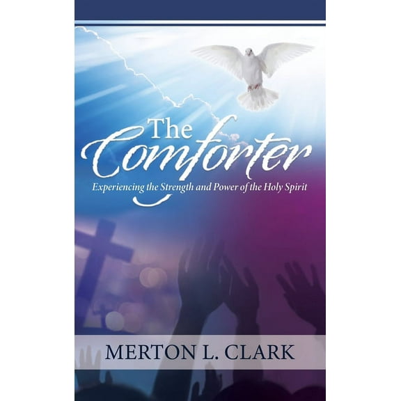 The Comforter: Experiencing the Strength and Power of the Holy Spirit, (Hardcover)