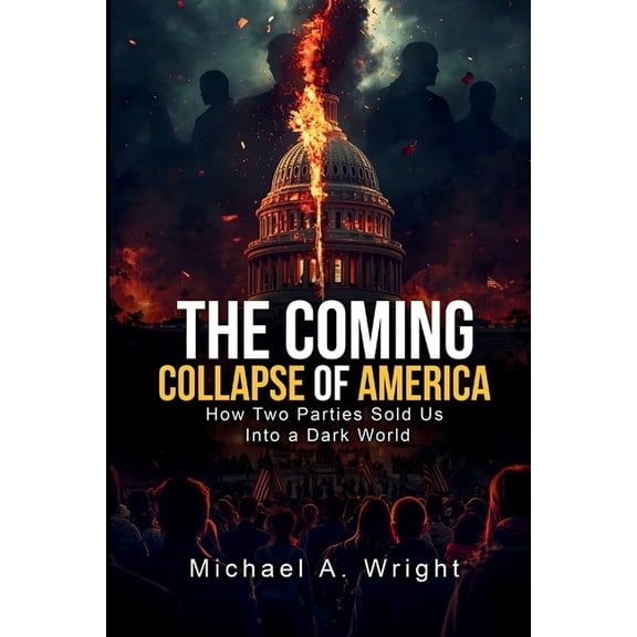 The Coming Collapse of America: How Two Parties Sold US Into a Dark World, (Paperback)