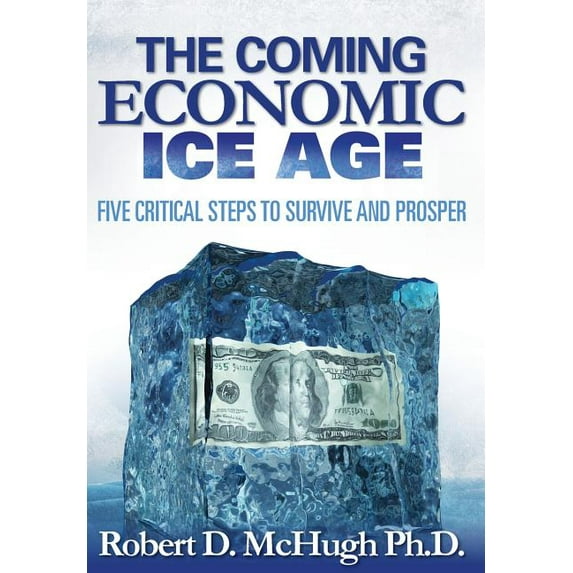 The Coming Economic Ice Age, Five Steps to Survive and Prosper