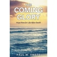 thumbnail image 1 of The Coming Glory: Hope Now for Life After Death, (Paperback), 1 of 1