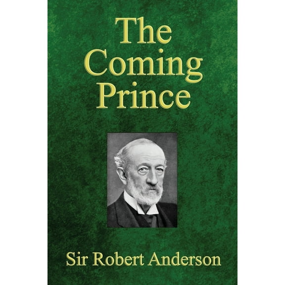 The Coming Prince: The Marvelous Prophecy of Daniel's Seventy Weeks Concerning the Antichrist, (Paperback)