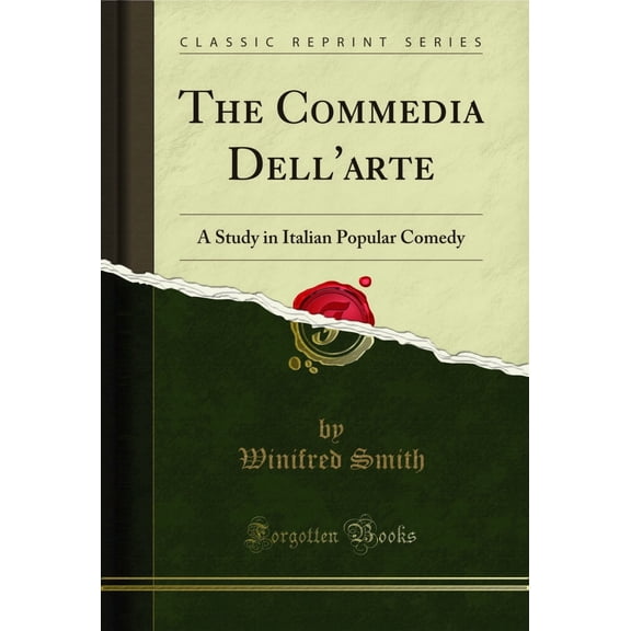 The Commedia Dell'arte: A Study in Italian Popular Comedy (Classic Reprint)