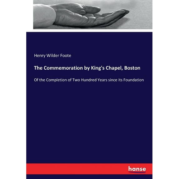 The Commemoration by King's Chapel, Boston: Of the Completion of Two Hundred Years since its Foundation, (Paperback)