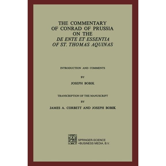 The Commentary of Conrad of Prussia on the de Ente Et Essentia of St. Thomas Aquinas: Introduction and Comments by Josep, (Paperback)