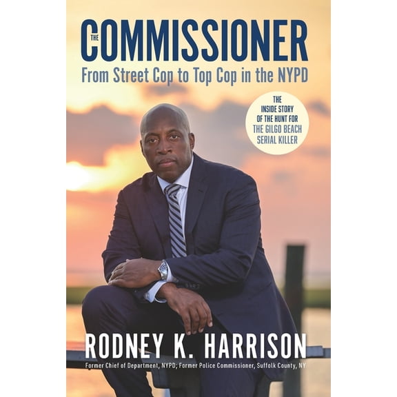 The Commissioner: From Street Cop to Top Cop in the NYPD, and the Inside Story of the Hunt for the Gilgo Beach Serial Ki, (Paperback)