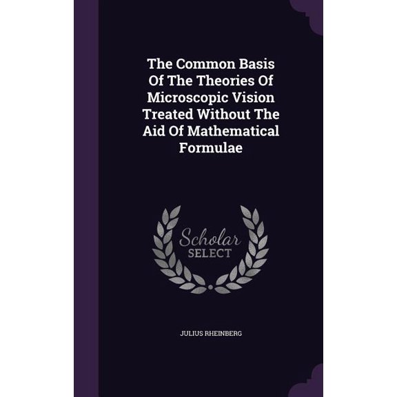 The Common Basis Of The Theories Of Microscopic Vision Treated Without The Aid Of Mathematical Formulae (Hardcover)