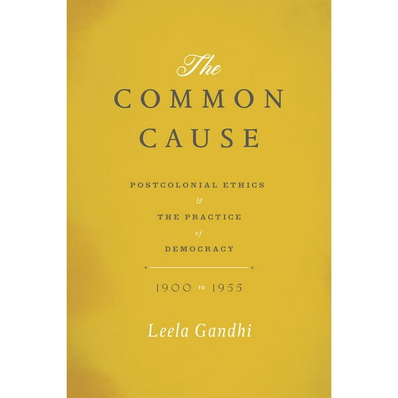 The Common Cause : Postcolonial Ethics and the Practice of Democracy, 1900-1955 (Paperback)