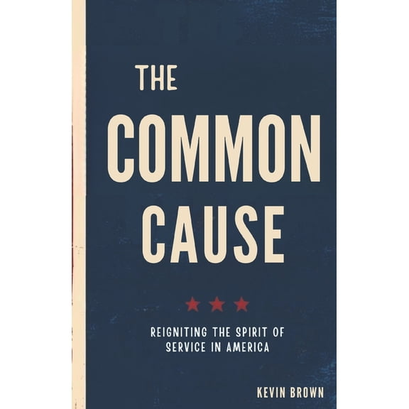 The Common Cause: Reigniting the Spirit of Service in America, (Paperback)