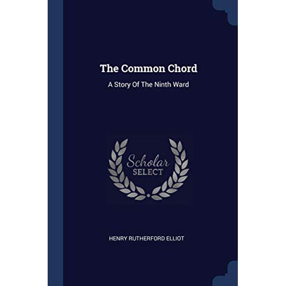 The Common Chord: A Story Of The Ninth Ward Paperback 1377238016 9781377238012 Henry Rutherford Elliot