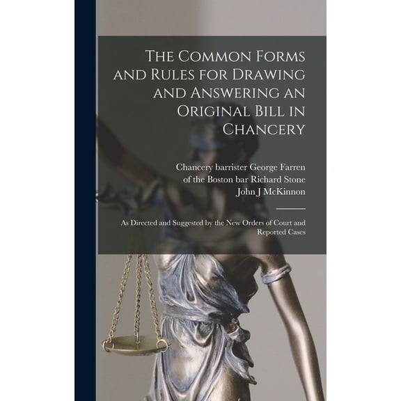 The Common Forms and Rules for Drawing and Answering an Original Bill in Chancery : as Directed and Suggested by the New Orders of Court and Reported Cases (Hardcover)